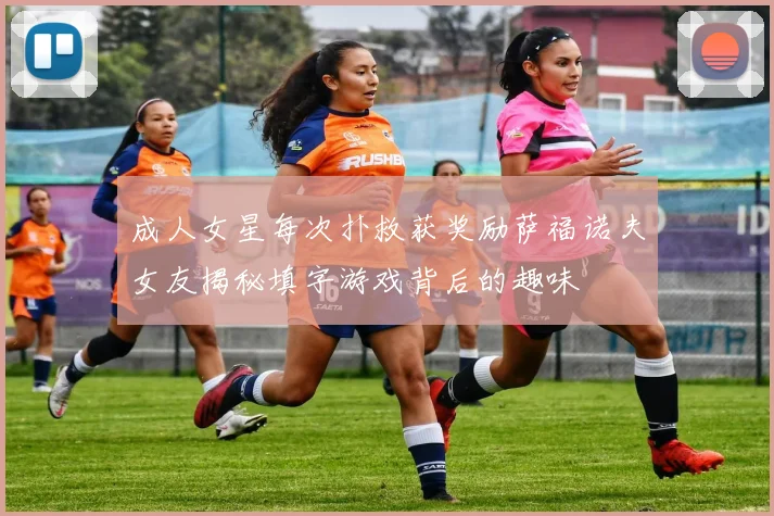 成人女星每次扑救获奖励萨福诺夫女友揭秘填字游戏背后的趣味